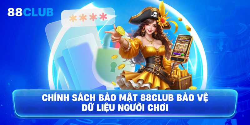 Chính sách bảo mật 88Club bảo vệ dữ liệu người chơi