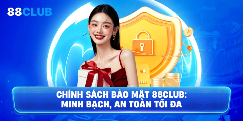 Chính sách bảo mật 88Club: minh bạch, an toàn tối đa