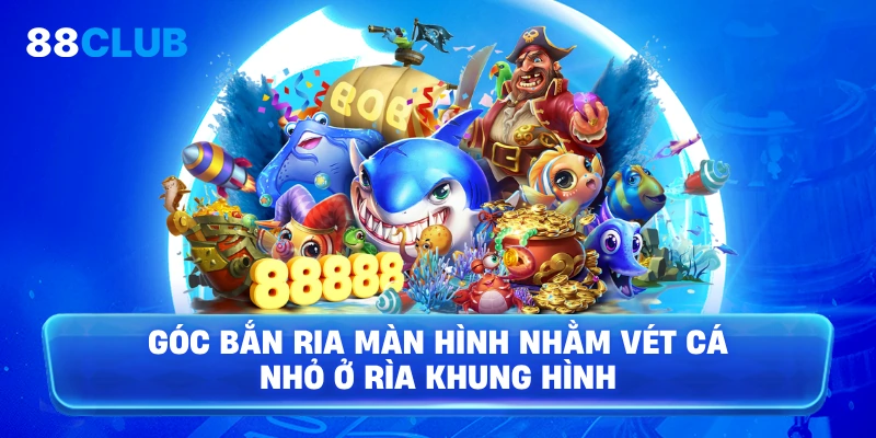 Góc bắn ria màn hình nhằm vét cá nhỏ ở rìa khung hình