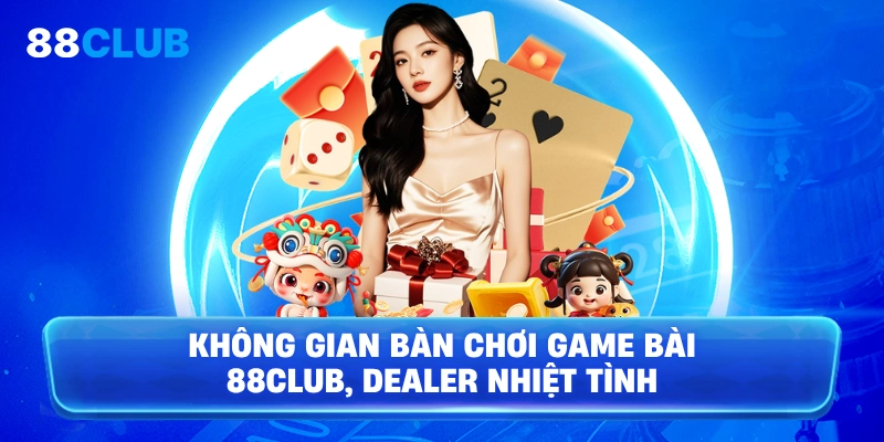 Không gian bàn chơi Game Bài 88Club, dealer nhiệt tình
