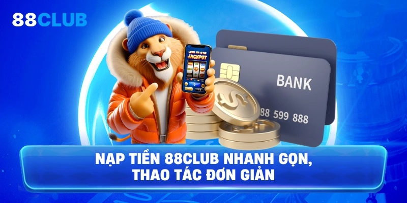 Nạp tiền 88club nhanh gọn, thao tác đơn giản