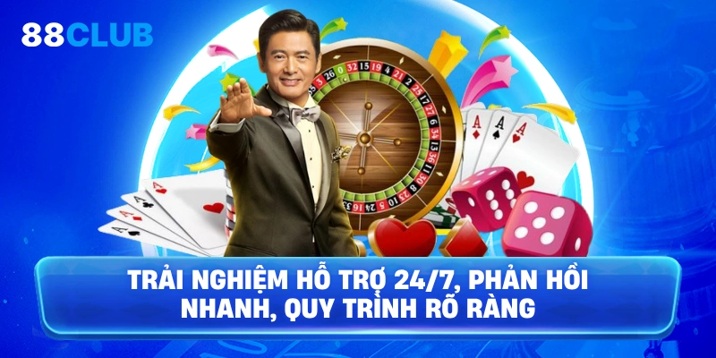 Trải nghiệm hỗ trợ 24/7, phản hồi nhanh, quy trình rõ ràng