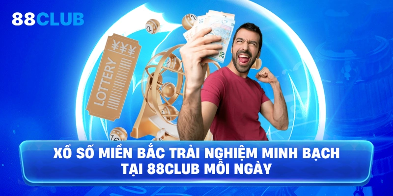 Xổ Số Miền Bắc trải nghiệm minh bạch tại 88Club mỗi ngày